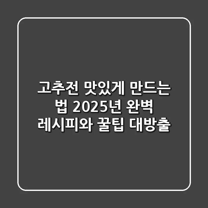 고추전 맛있게 만드는 법: 2025년 완벽 레시피와 꿀팁 대방출!