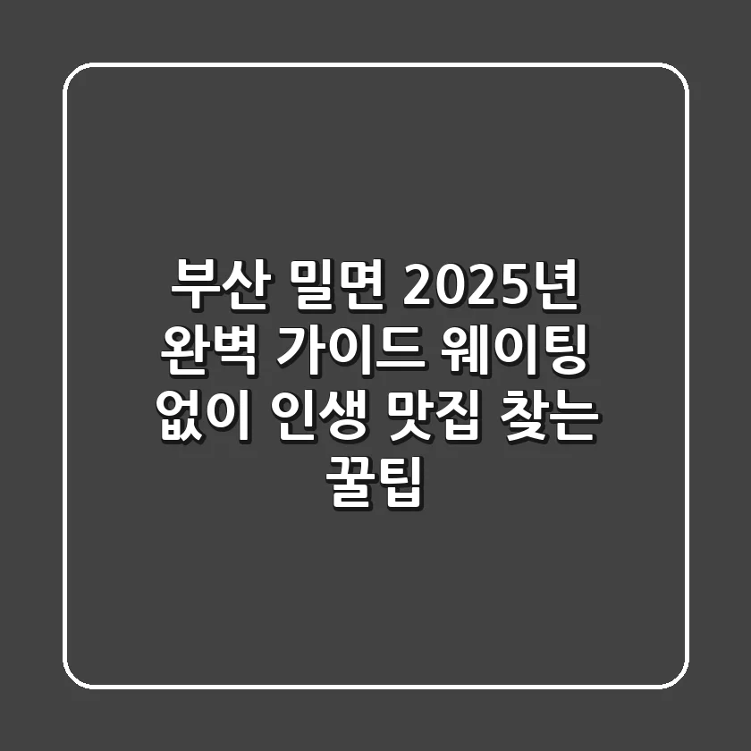 부산 밀면, 2025년 완벽 가이드: 웨이팅 없이 인생 맛집 찾는 꿀팁