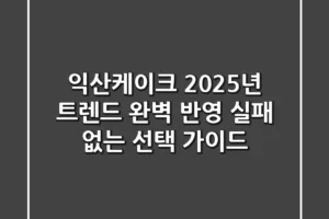 익산케이크, 2025년 트렌드 완벽 반영! 실패 없는 선택 가이드