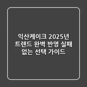 익산케이크, 2025년 트렌드 완벽 반영! 실패 없는 선택 가이드