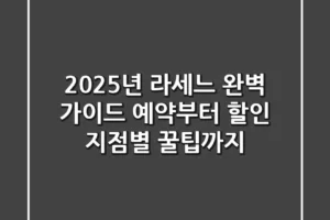 2025년 라세느 완벽 가이드: 예약부터 할인, 지점별 꿀팁까지