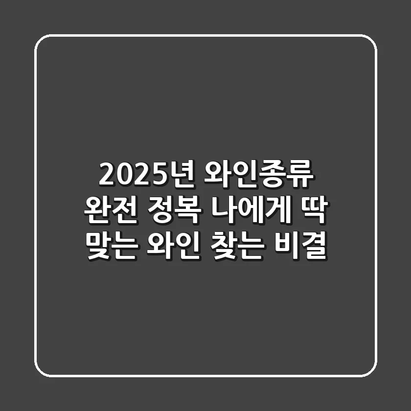2025년 와인종류 완전 정복: 나에게 딱 맞는 와인 찾는 비결