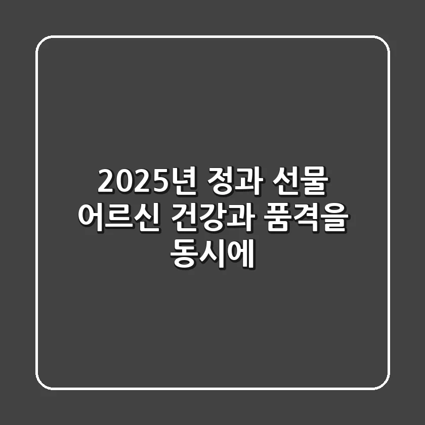 2025년 정과 선물: 어르신 건강과 품격을 동시에!