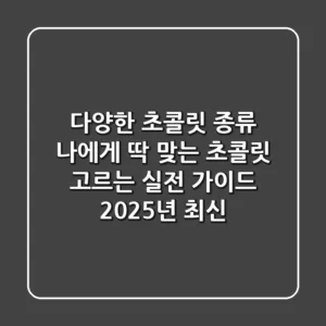 다양한 초콜릿 종류, 나에게 딱 맞는 초콜릿 고르는 실전 가이드 (2025년 최신)
