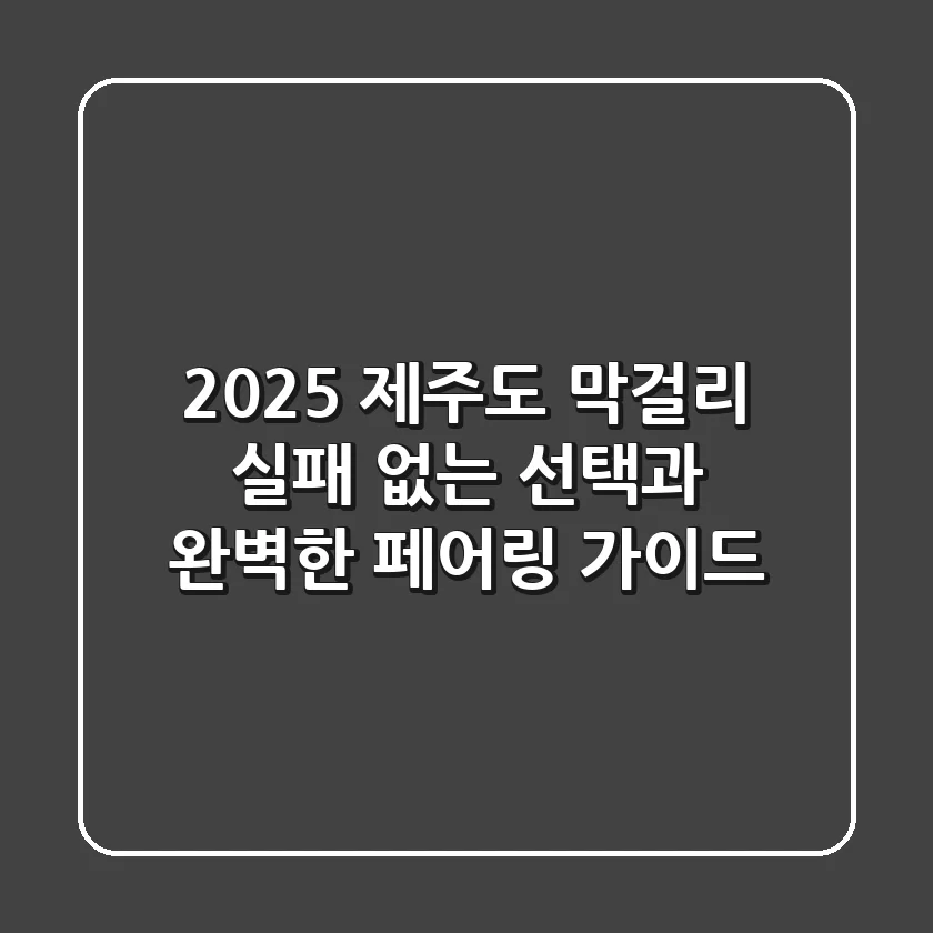 2025 제주도 막걸리, 실패 없는 선택과 완벽한 페어링 가이드