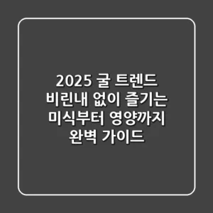 2025 굴 트렌드: 비린내 없이 즐기는 미식부터 영양까지 완벽 가이드!