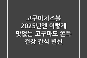 고구마치즈볼, 2025년엔 이렇게! 맛없는 고구마도 쫀득 건강 간식 변신