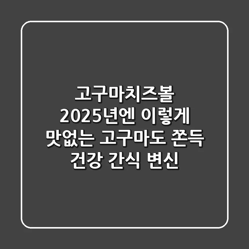 고구마치즈볼, 2025년엔 이렇게! 맛없는 고구마도 쫀득 건강 간식 변신