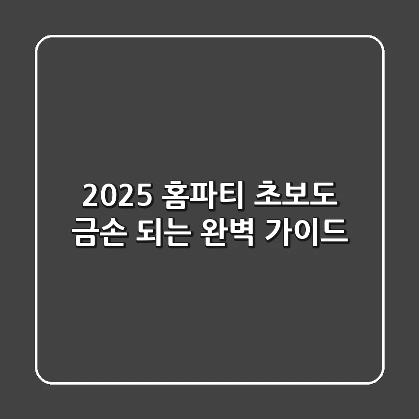 2025 홈파티: 초보도 금손 되는 완벽 가이드