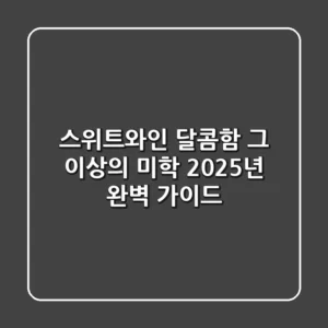 스위트와인, 달콤함 그 이상의 미학! 2025년 완벽 가이드