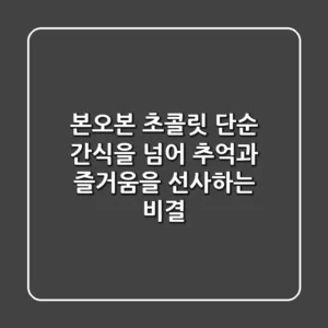 본오본 초콜릿, 단순 간식을 넘어 추억과 즐거움을 선사하는 비결 🍬