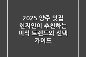 2025 양주 맛집, 현지인이 추천하는 미식 트렌드와 선택 가이드