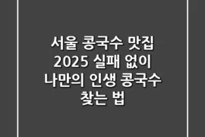 서울 콩국수 맛집 2025: 실패 없이 나만의 인생 콩국수 찾는 법