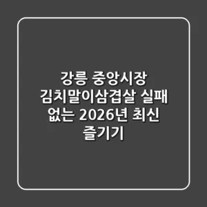 강릉 중앙시장 김치말이삼겹살, 실패 없는 2026년 최신 즐기기!